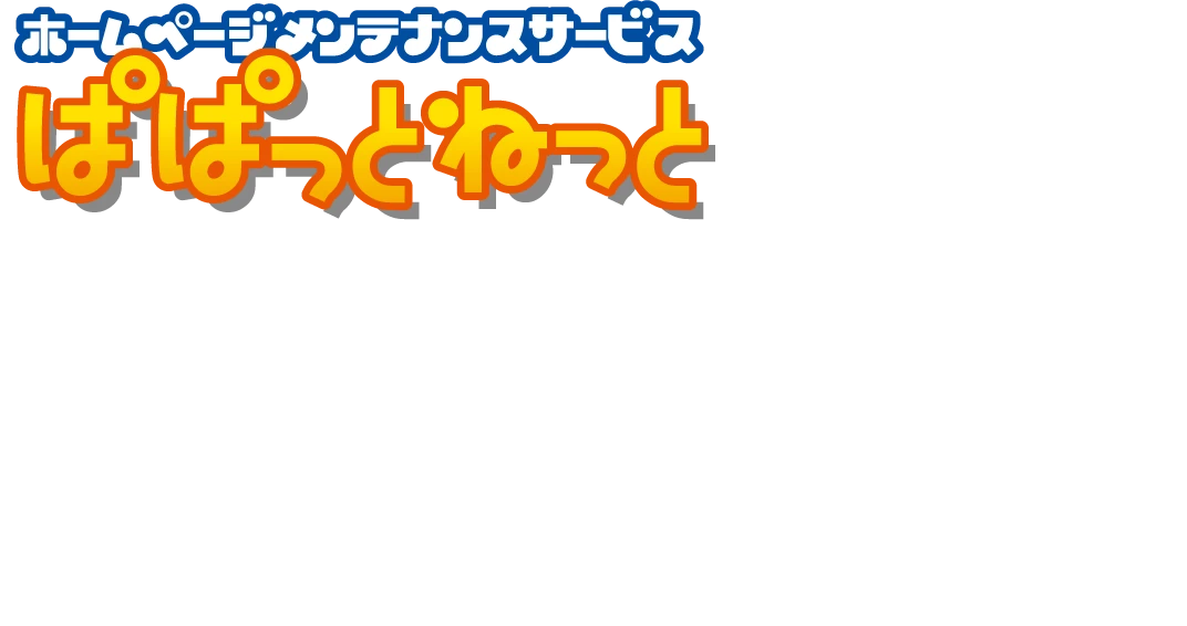 ホームページメンテナンスサービス ぱぱっとねっとは、忙しくてホームページの更新まで手が回らない!という企業の強い味方です。
